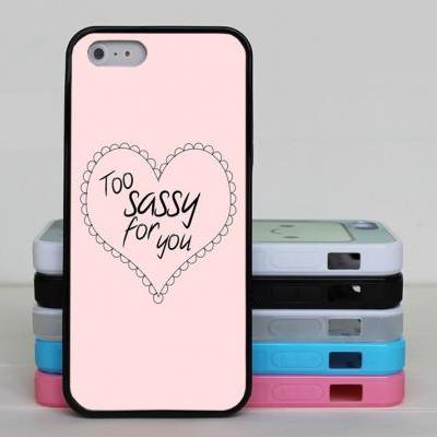 Too Sassy For You iphone 6 case,iphone 6 plus case,iphone 5 case,iphohne 5s case,iphone 5c case,iphone 4 case,iphone 4s case for Samsung Galaxy S3 S4 S5 cover skin case