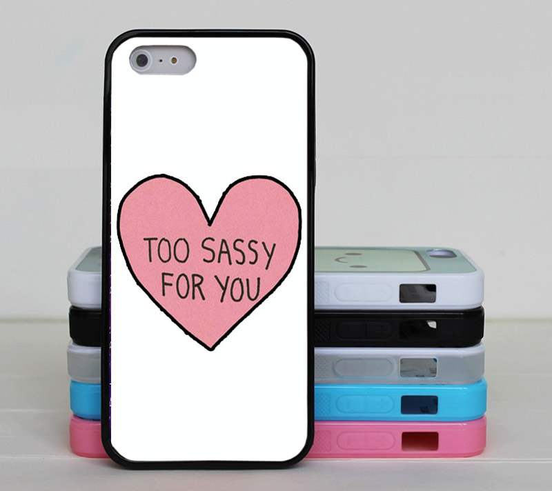 Too Sassy For You Iphone 6 Case,iphone 6 Plus Case,iphone 5 Case,iphohne 5s Case,iphone 5c Case,iphone 4 Case,iphone 4s Case For Samsung Galaxy